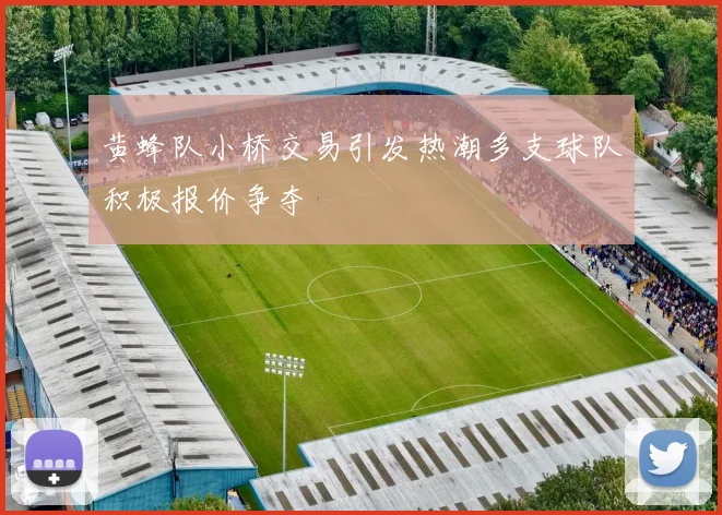黄蜂队小桥交易引发热潮多支球队积极报价争夺