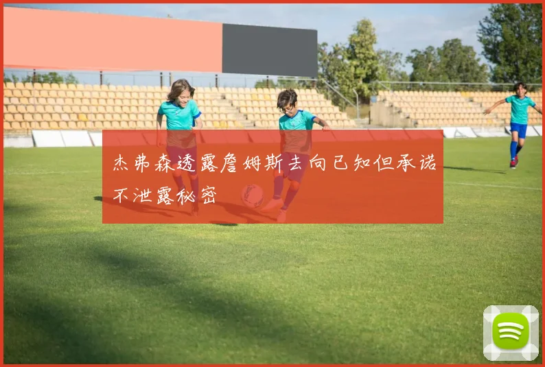 杰弗森透露詹姆斯去向已知但承诺不泄露秘密